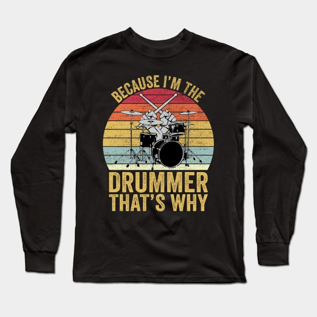 Because I'm The Drummer That's Why Funny Drummer Long Sleeve T-Shirt by DragonTees